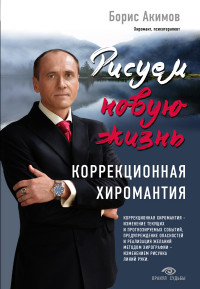 Акимов Борис, "Рисуем новую жизнь. Коррекционная хиромантия", книга из серии: Хиромантия