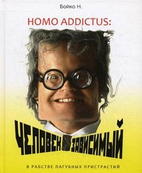 Бойко Н.Н. "Homo addictus. Человек зависимый: в рабстве пагубных пристрастий", книга из серии: Социальная психология