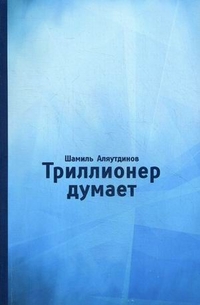 Аляутдинов Шамиль "Триллионер думает", книга из серии: Ислам (мусульманство)