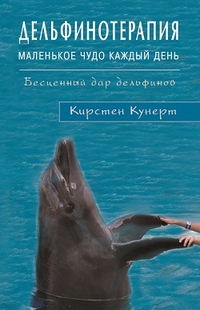 Кунерт К. "Дельфинотерапия. Маленькое чудо каждый день", книга из серии: Нетрадиционные и народные практики лечения