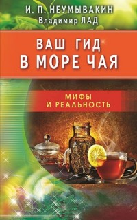 Неумывакин И.П. "Ваш гид в море чая. Мифы и реальность", книга из серии: Лекарственные растения и грибы. Травники